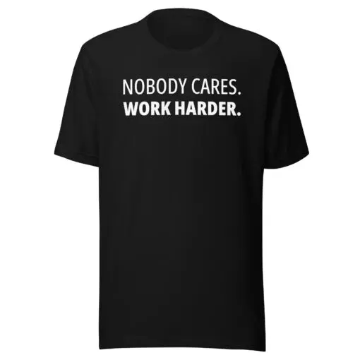 No Body Cares Work Harder